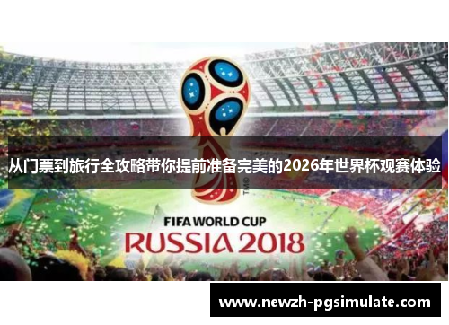 从门票到旅行全攻略带你提前准备完美的2026年世界杯观赛体验