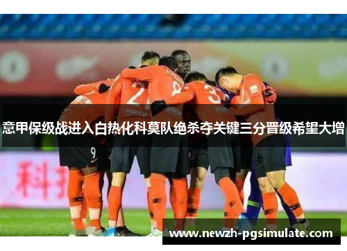 意甲保级战进入白热化科莫队绝杀夺关键三分晋级希望大增